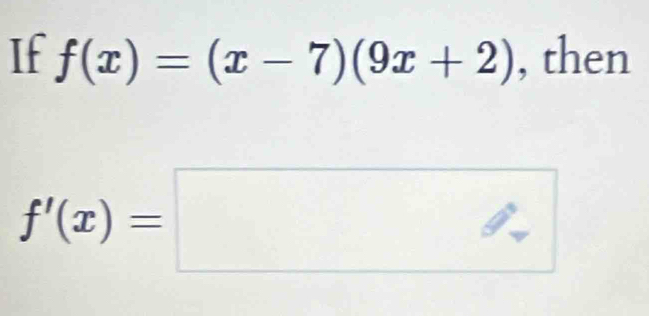 If f(x)=(x-7)(9x+2) , then
f'(x)=□