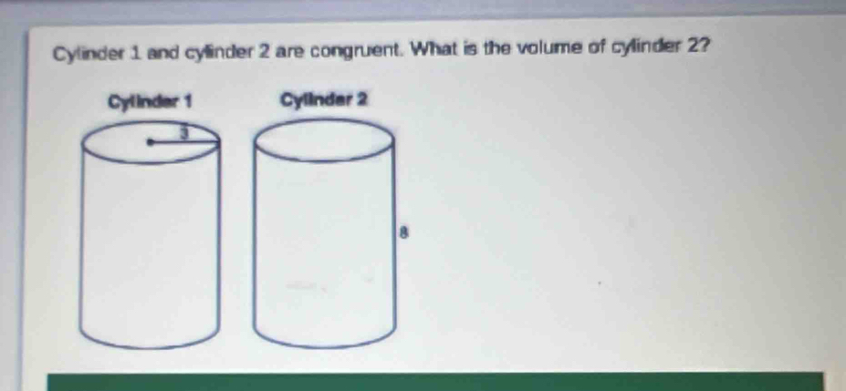 Cylinder 1 and cyllinder 2 are congruent. What is the volume of cylinder 2?