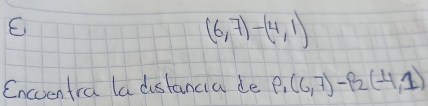 (6,7)-(4,1)
Encoentra la distancia de P_1(6,7)-P_2(-4,1)