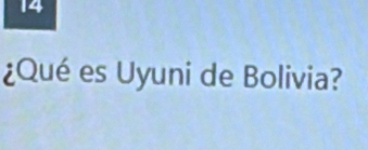 14 
¿Qué es Uyuni de Bolivia?