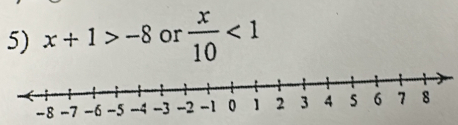 x+1>-8 or  x/10 <1</tex>