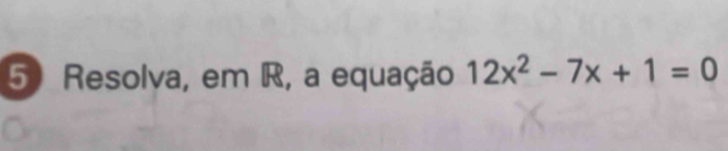 Resolva, em R, a equação 12x^2-7x+1=0