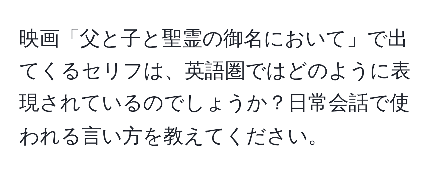 映画「父と子と聖霊の御名において」で出てくるセリフは、英語圏ではどのように表現されているのでしょうか？日常会話で使われる言い方を教えてください。