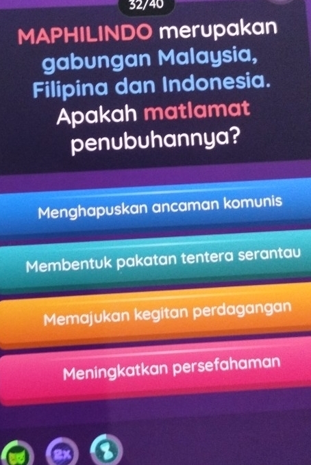 32/40
MAPHILINDO merupakan
gabungan Malaysia,
Filipina dan Indonesia.
Apakah matlamat
penubuhannya?
Menghapuskan ancaman komunis
Membentuk pakatan tentera serantau
Memajukan kegitan perdagangan
Meningkatkan persefahaman