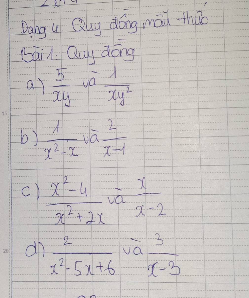 LM 
Dang u Qug dōng māi thuo 
Bài1. Quy dong 
Ja 
a)  5/xy   1/xy^2 
b)  1/x^2-x  vā  2/x-1 
c)  (x^2-4)/x^2+2x 
á  x/x-2 
dn  2/x^2-5x+6 
va  3/x-3 