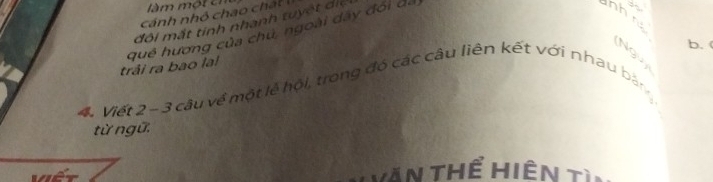 làm mộ t ch 
cá nh nhó ch ao h 
đôi mắt tính nhanh tuy ế t d i ể 
quẻ hương của chu, ngoài dây đói đã 
hh n 
b. 
Nguy 
trải ra bao la 
4. Viết 2 - 3 câu về một lễ hội, trong đó các câu liên kết với nhau bản 
từ ngữ. 
Vết Văn thể hiên tìn