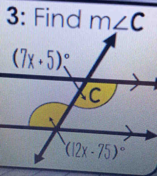 3: Find m ∠ C
(7x+5)^circ 
C
(12x-75)^circ 