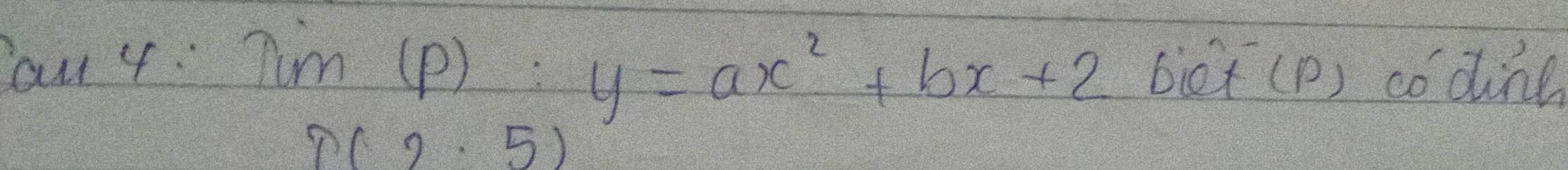 au 4: lim (p):y=ax^2+bx+2 biet (P) códink
P(2,5)