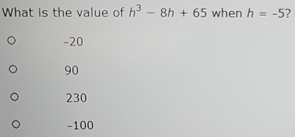 What is the value of h^3-8h+65 when h=-5 ?
-20
90
230
-100