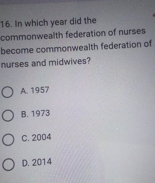 In which year did the
commonwealth federation of nurses
become commonwealth federation of
nurses and midwives?
A. 1957
B. 1973
C. 2004
D. 2014