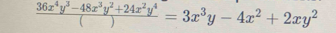  (36x^4y^3-48x^3y^2+24x^2y^4)/() =3x^3y-4x^2+2xy^2