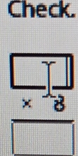 Check.
frac beginarrayr □  * 8 * 8endarray 