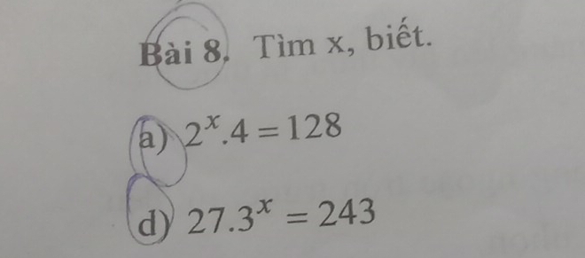 Tìm x, biết. 
a) 2^x.4=128
d) 27.3^x=243