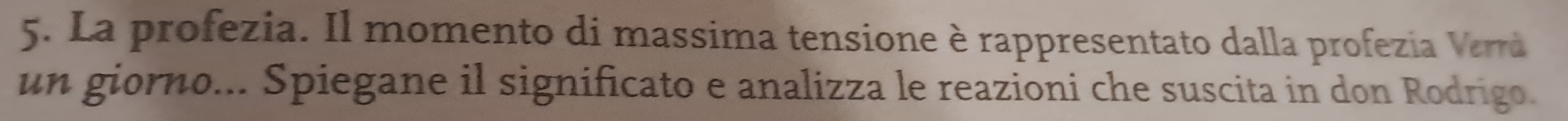 La profezia. Il momento di massima tensione è rappresentato dalla profezia Verra 
un giorno... Spiegane il significato e analizza le reazioni che suscita in don Rodrigo.