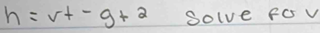 h=vt-9+2 Solve FGV