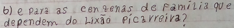 para as eengenas de familia goe 
dependem do Lixāo picarreiva?