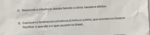 Relacione a inflvência disses tatores o clâme: causes e efeitos. 
20 Exptique os tenómenos climéticos El Niño a La hiña, que ocorrem no Coeeno 
Pocifica: o que são e o que causem no Breai.