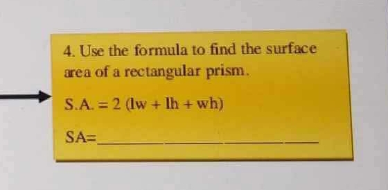 Use the formula to find the surface 
area of a rectangular prism.
S.A.=2(lw+lh+wh)
SA= _