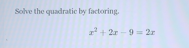 Solve the quadratic by factoring.
x^2+2x-9=2x