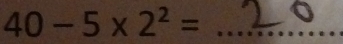 40-5* 2^2= _