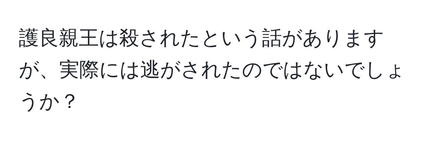 護良親王は殺されたという話がありますが、実際には逃がされたのではないでしょうか？