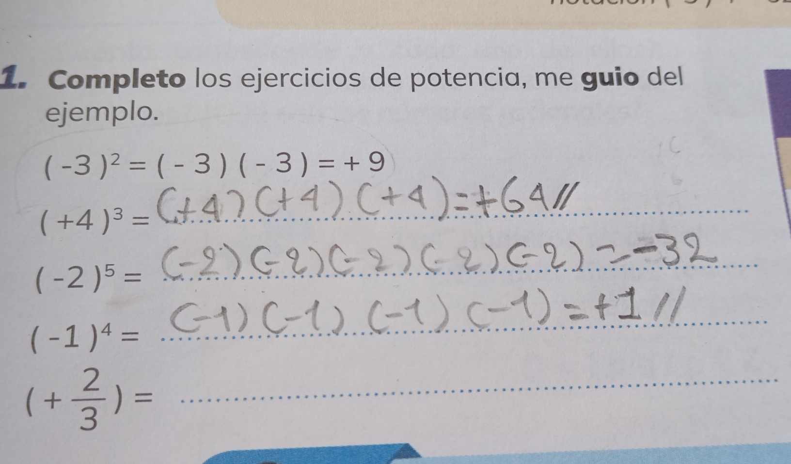 Completo los ejercicios de potencia, me guio del 
ejemplo.
(-3)^2=(-3)(-3)=+9
(+4)^3=
_
(-2)^5=
_
(-1)^4=
_
(+ 2/3 )= _