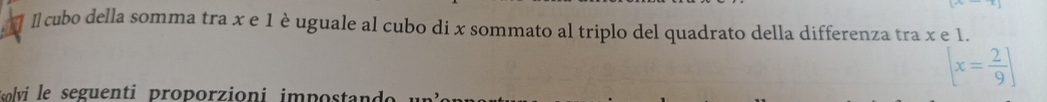 Il cubo della somma tra x e 1 è uguale al cubo di x sommato al triplo del quadrato della differenza tra x e 1.
[x= 2/9 ]
*olvi le seguenti proporzioni impostan de