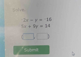 Solve.
-2x-y=-16
5x+9y=14
(□ ,□ )
Submit