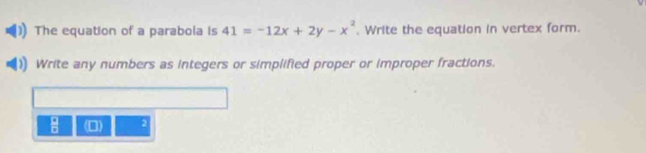 The equation of a parabola is 41=-12x+2y-x^2. Write the equation in vertex form. 
Write any numbers as integers or simplified proper or improper fractions.
 □ /□   (D) 2