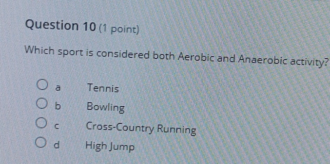 Which sport is considered both Aerobic and Anaerobic activity?
a Tennis
b Bowling
C Cross-Country Running
d High Jump