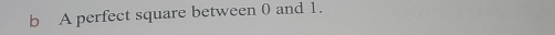 A perfect square between 0 and 1.