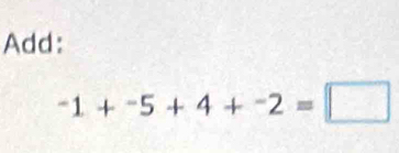 Add:
-1+-5+4+-2=□