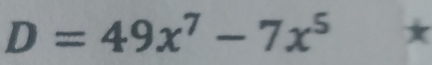 D=49x^7-7x^5 ★