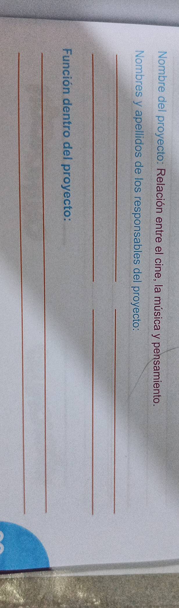 Nombre del proyecto: Relación entre el cine, la música y pensamiento. 
Nombres y apellidos de los responsables del proyecto: 
_ 
_ 
__ 
Función dentro del proyecto: 
_ 
_
