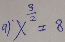 x^(frac 3)2=8
91