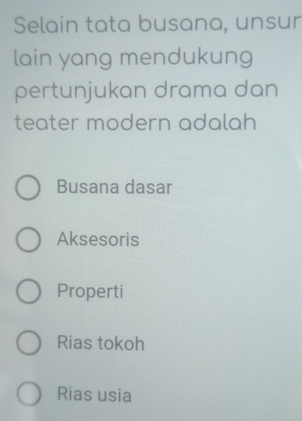 Selain tata busana, unsur
lain yang mendukung
pertunjukan drama dan
teater modern adalah
Busana dasar
Aksesoris
Properti
Rias tokoh
Rias usia