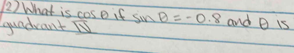 What is cos θ if sin θ =-0.8 and B is 
quadvant