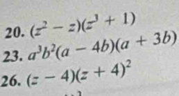 (z^2-z)(z^3+1)
23. a^3b^2(a-4b)(a+3b)
26. (z-4)(z+4)^2