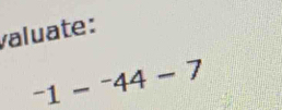 valuate:
^-1-^-44-7