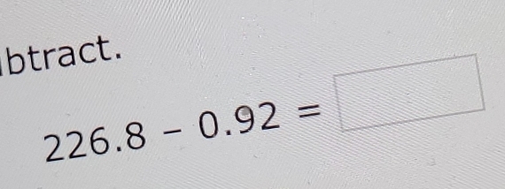 btract.
226.8-0.92=□