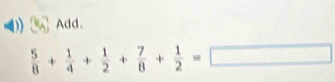 Add.
 5/8 + 1/4 + 1/2 + 7/8 + 1/2 =□