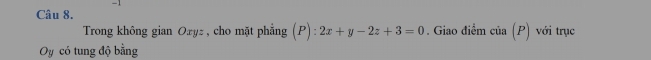 Trong không gian Oryz , cho mặt phẳng (P):2x+y-2z+3=0. Giao điểm cia(P) với trục 
Oy có tung độ bằng