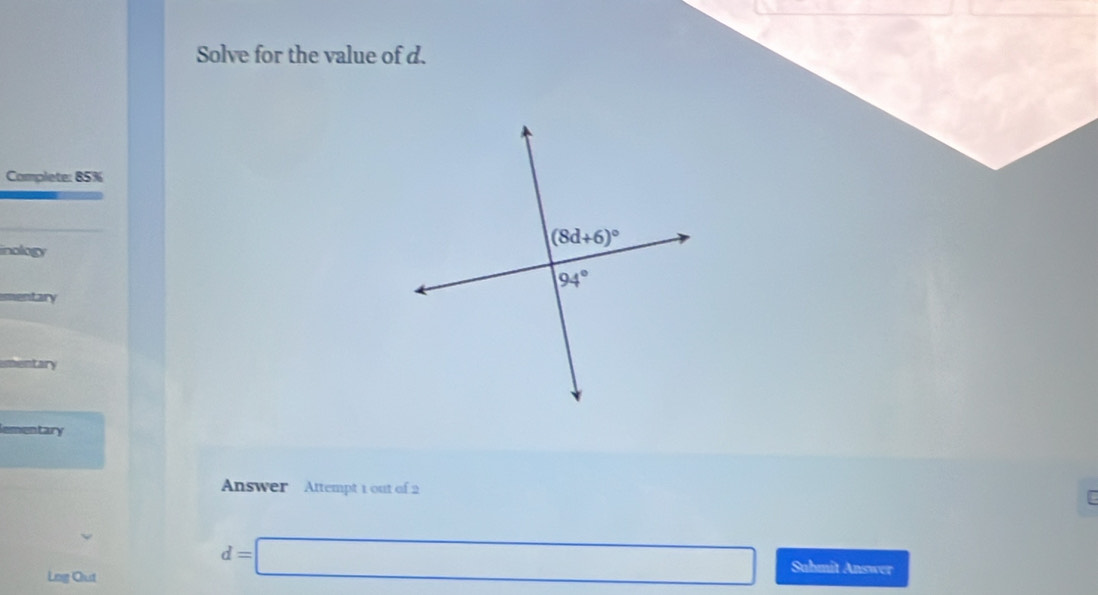 Solve for the value of d.
Complete: 85%
inology
mentary
mentary
mentary
Answer Attempt 1 out of 2
C
Log Out
d=□ Submit Answer