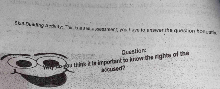 Skill-Building Activity; This is a self-assessment; you have to answer the question honestly. 
Question: 
ou think it is important to know the rights of the 
accused?