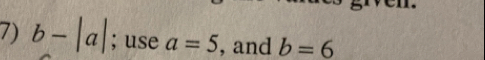 b-|a|; use a=5 , and b=6