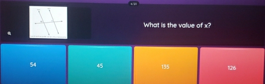 6/20
What is the value of x?
a
54
45
135 126