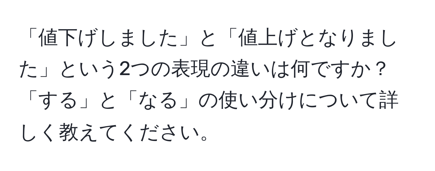 「値下げしました」と「値上げとなりました」という2つの表現の違いは何ですか？「する」と「なる」の使い分けについて詳しく教えてください。