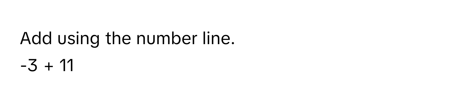 Add using the number line. 
-3 + 11