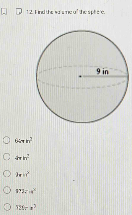 Find the volume of the sphere.
64π in^3
4π in^3
9π in^3
972π in^3
729π in^3