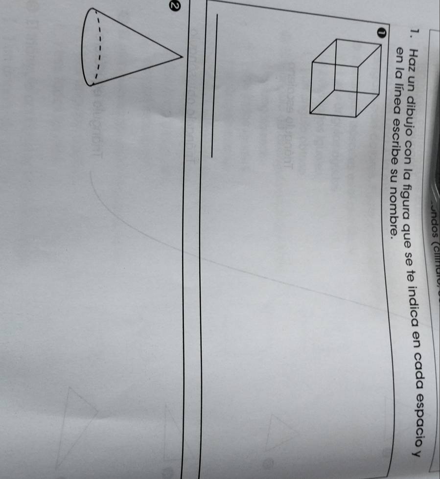 ondos (cilinar 
1. Haz un dibujo con la figura que se te indica en cada espacio y 
en la línea escribe su nombre. 
2